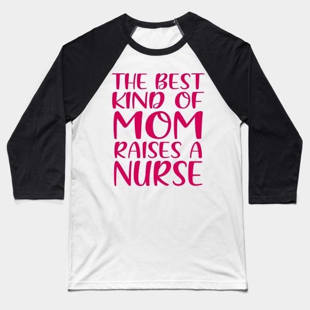 The Best Kind Of Mom Raises A Nurse Baseball T-Shirt by colorsplash